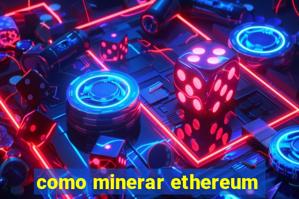 como minerar ethereum